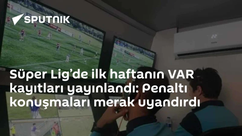 Süper Lig VAR Kayıtları Açıklandı: 18. Hafta Maçlarının Sırrı Ne? | TrendsOmni Dijital Haber Portalı