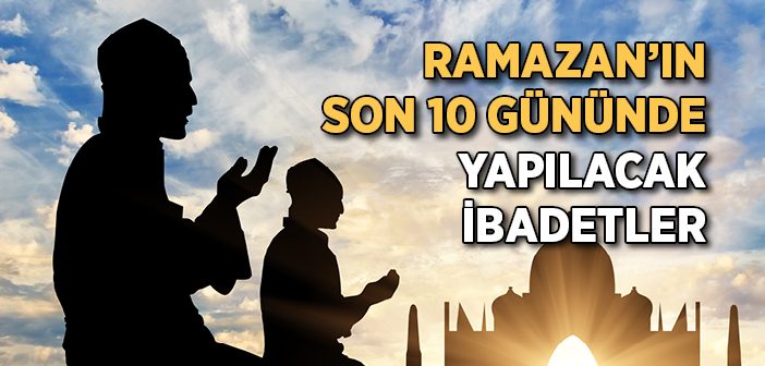 Ramazan Son 10 Gün İbadetleri: Dua ve Zikirlerle Manevi Bir Yolculuk | TrendsOmni Dijital Haber Portalı
